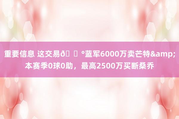 重要信息 这交易💰蓝军6000万卖芒特&本赛季0球0助，最高2500万买断桑乔