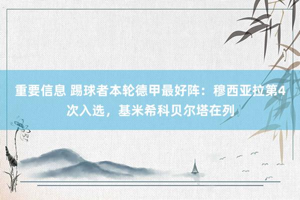 重要信息 踢球者本轮德甲最好阵：穆西亚拉第4次入选，基米希科贝尔塔在列