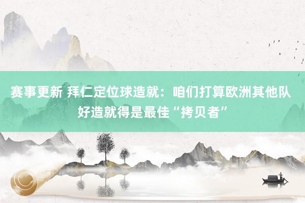 赛事更新 拜仁定位球造就：咱们打算欧洲其他队 好造就得是最佳“拷贝者”