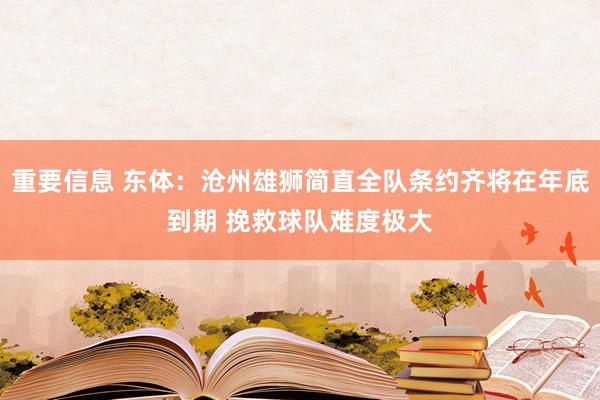 重要信息 东体：沧州雄狮简直全队条约齐将在年底到期 挽救球队难度极大