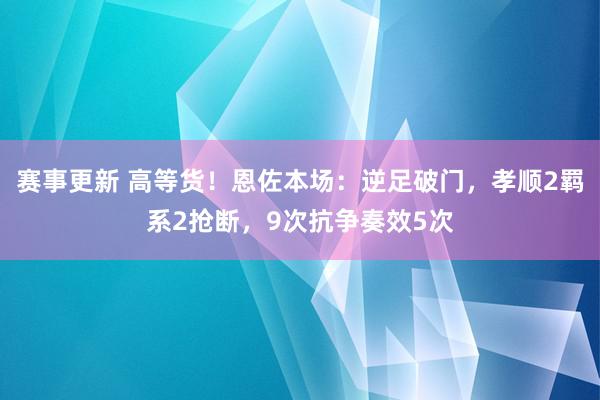 赛事更新 高等货！恩佐本场：逆足破门，孝顺2羁系2抢断，9次抗争奏效5次