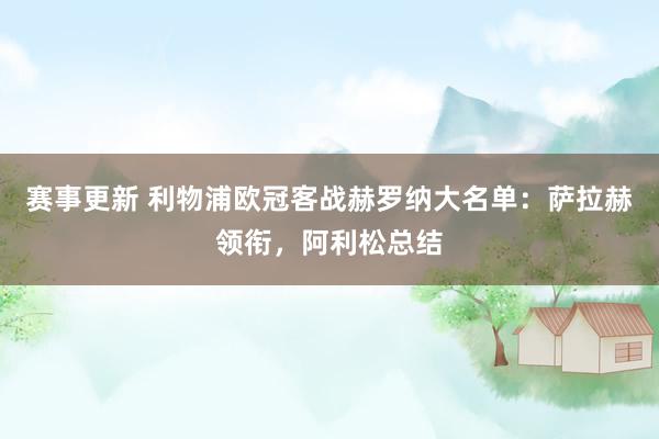 赛事更新 利物浦欧冠客战赫罗纳大名单：萨拉赫领衔，阿利松总结